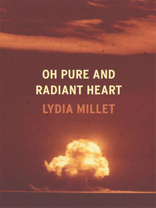 Title details for Oh Pure and Radiant Heart by Lydia Millet - Available
